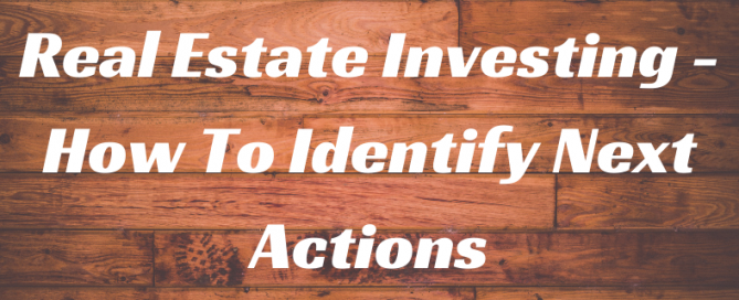 Real Estate Investing - How To Identify Next Actions